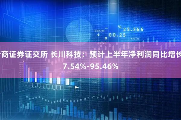 浙商证券证交所 长川科技：预计上半年净利润同比增长67.54%-95.46%